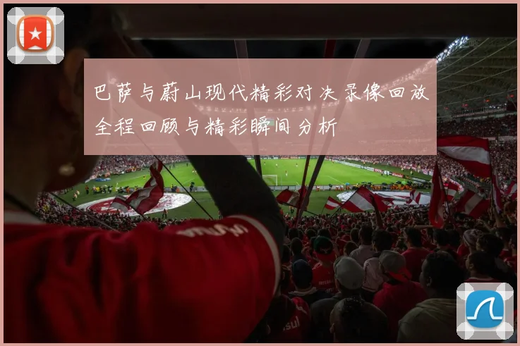 巴萨与蔚山现代精彩对决录像回放全程回顾与精彩瞬间分析