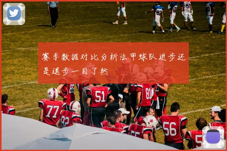 赛季数据对比分析法甲球队进步还是退步一目了然