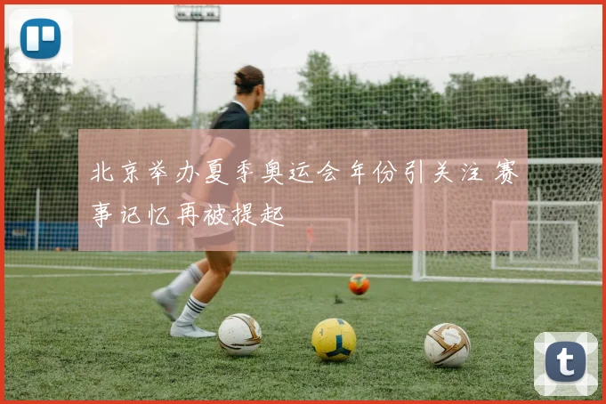 北京举办夏季奥运会年份引关注 赛事记忆再被提起