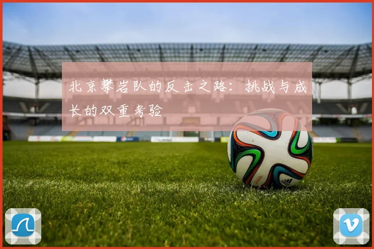 北京攀岩队的反击之路：挑战与成长的双重考验